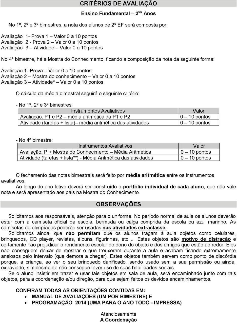 do conhecimento Valor 0 a 10 pontos Avaliação 3 Atividade* Valor 0 a 10 pontos O cálculo da média bimestral seguirá o seguinte critério: - No 1º, 2º e 3º bimestres: Instrumentos Avaliativos