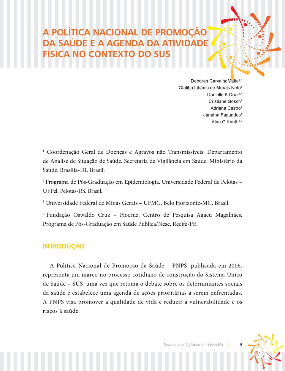 Secretaria de Vigilância em Saúde. Ministério da Saúde. Brasília-DF. Brasil. 2 Programa de Pós-Graduação em Epidemiologia. Universidade Federal de Pelotas UFPel. Pelotas-RS. Brasil. 3 Universidade Federal de Minas Gerais UFMG.