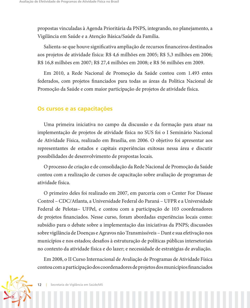 milhões em 2008; e R$ 56 milhões em 2009. Em 2010, a Rede Nacional de Promoção da Saúde contou com 1.