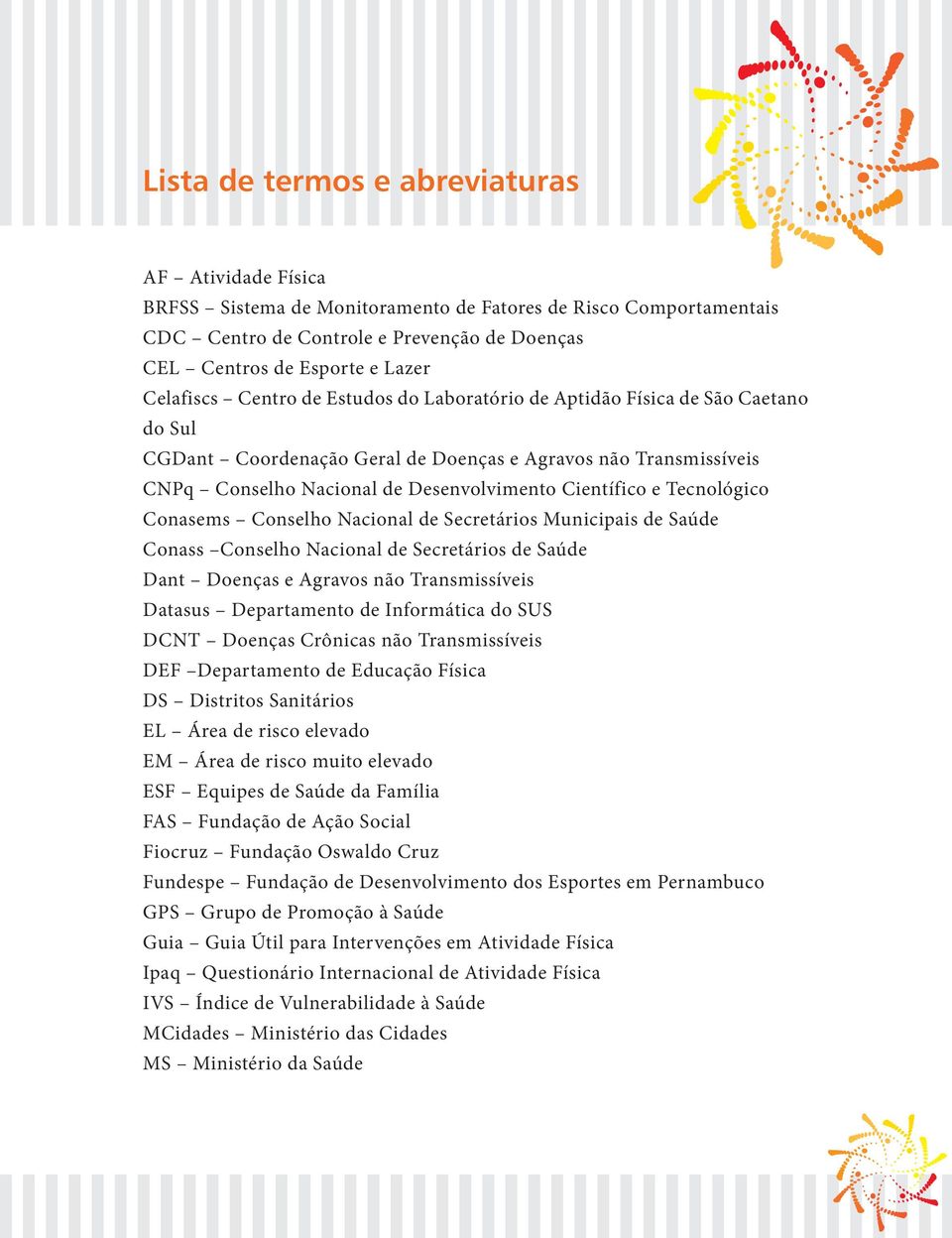 Científico e Tecnológico Conasems Conselho Nacional de Secretários Municipais de Saúde Conass Conselho Nacional de Secretários de Saúde Dant Doenças e Agravos não Transmissíveis Datasus Departamento