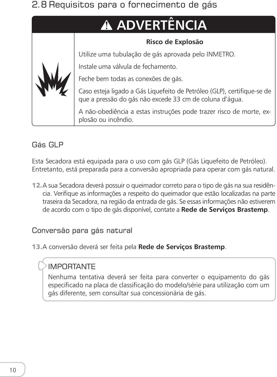 A não-obediência a estas instruções pode trazer risco de morte, explosão ou incêndio. Gás GLP Esta Secadora está equipada para o uso com gás GLP (Gás Liquefeito de Petróleo).