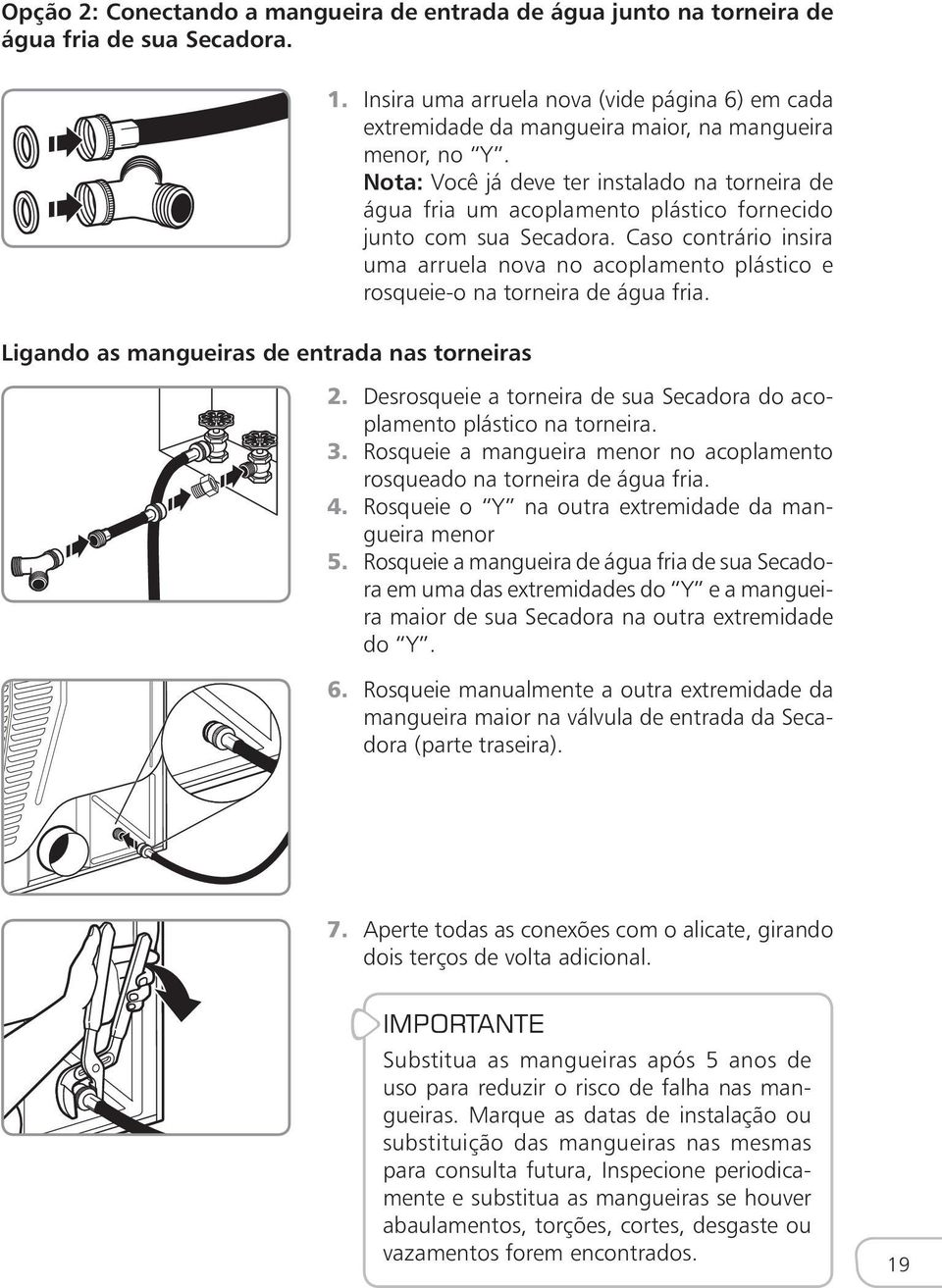 Nota: Você já deve ter instalado na torneira de água fria um acoplamento plástico fornecido junto com sua Secadora.