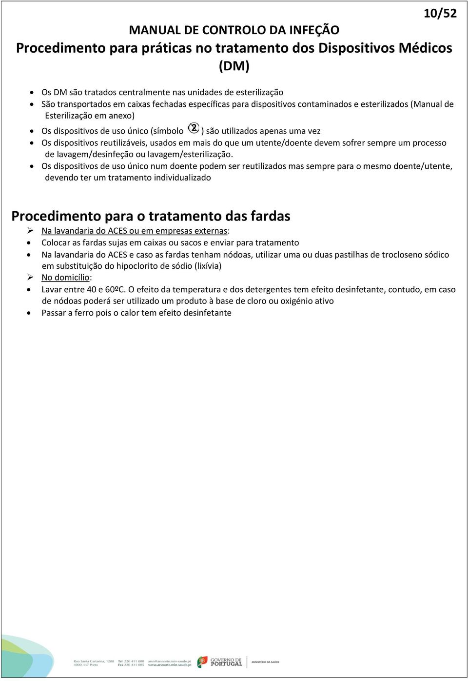 reutilizáveis, usados em mais do que um utente/doente devem sofrer sempre um processo de lavagem/desinfeção ou lavagem/esterilização.