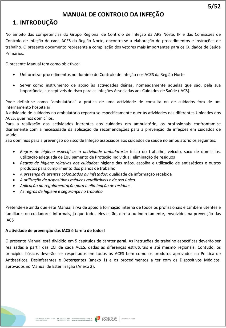 O presente Manual tem como objetivos: Uniformizar procedimentos no domínio do Controlo de Infeção nos ACES da Região Norte Servir como instrumento de apoio às actividades diárias, nomeadamente