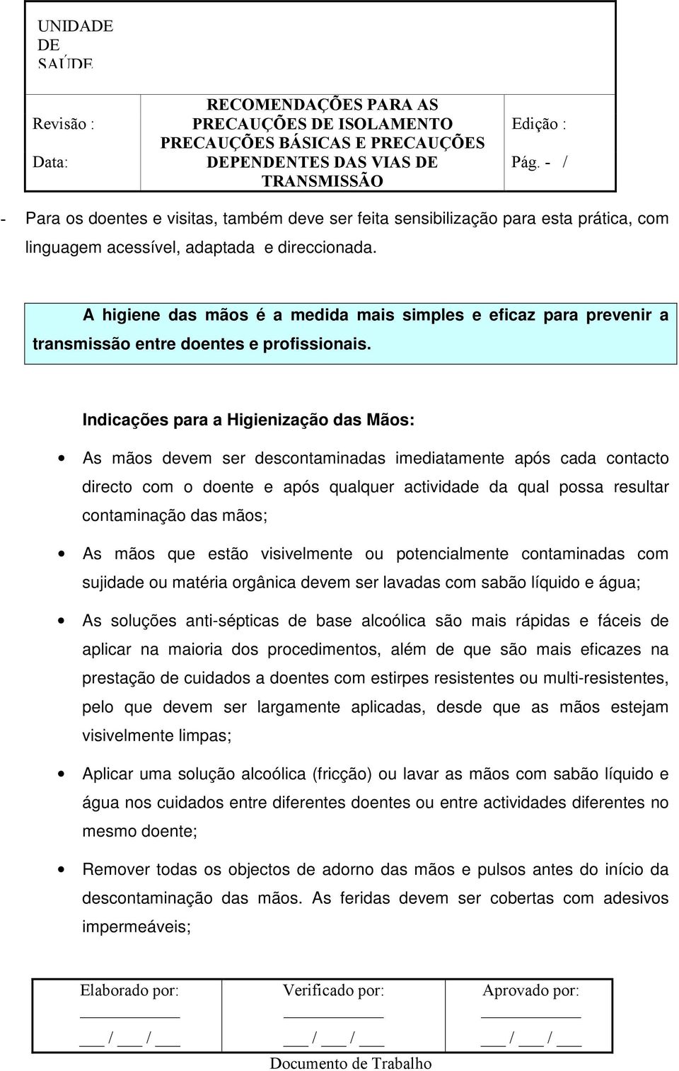 Indicações para a Higienização das Mãos: As mãos devem ser descontaminadas imediatamente após cada contacto directo com o doente e após qualquer actividade da qual possa resultar contaminação das