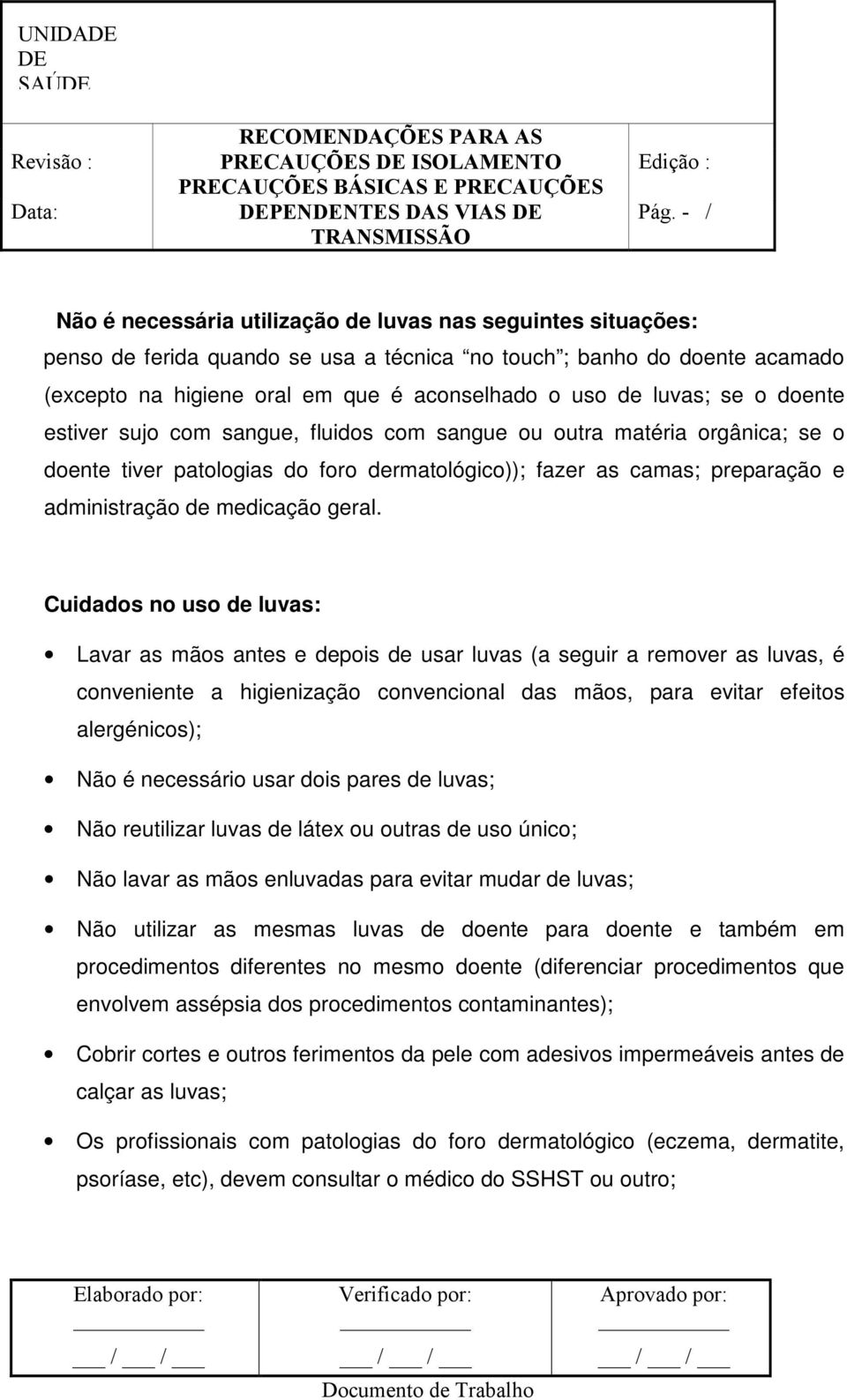 Cuidados no uso de luvas: Lavar as mãos antes e depois de usar luvas (a seguir a remover as luvas, é conveniente a higienização convencional das mãos, para evitar efeitos alergénicos); Não é