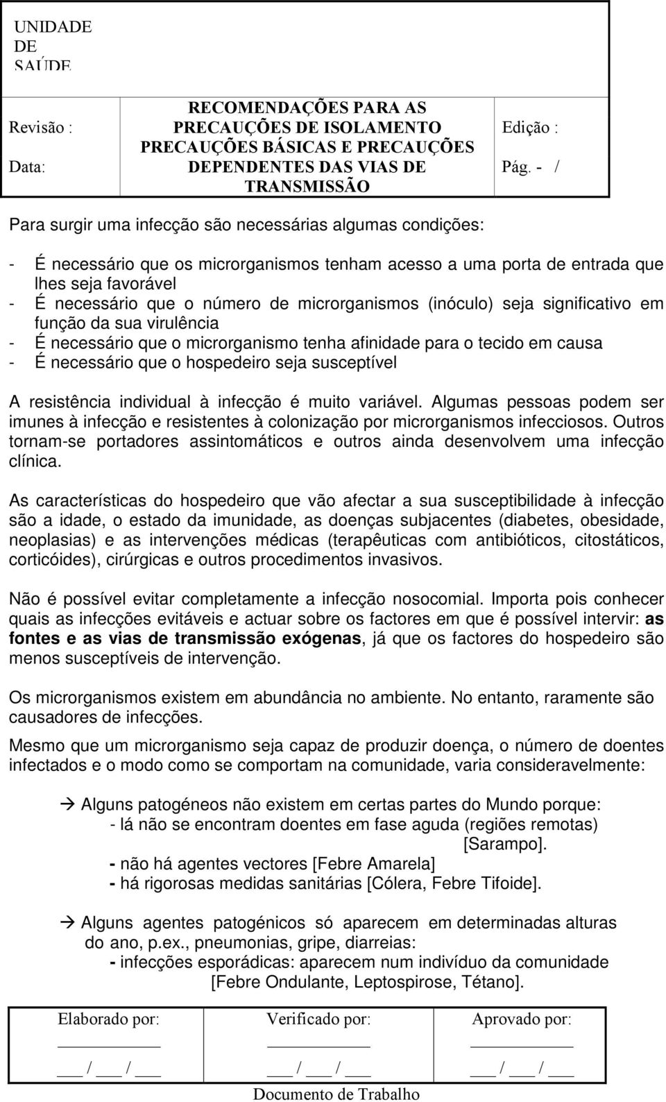 resistência individual à infecção é muito variável. Algumas pessoas podem ser imunes à infecção e resistentes à colonização por microrganismos infecciosos.