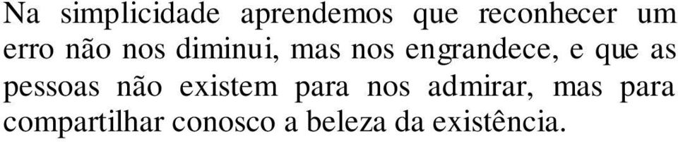 que as pessoas não existem para nos admirar,