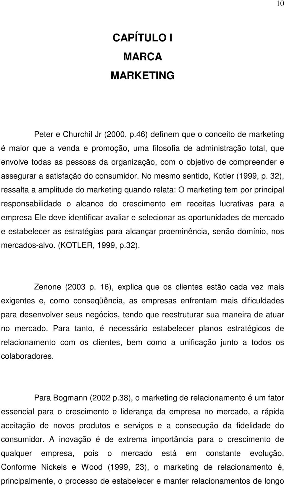 satisfação do consumidor. No mesmo sentido, Kotler (1999, p.