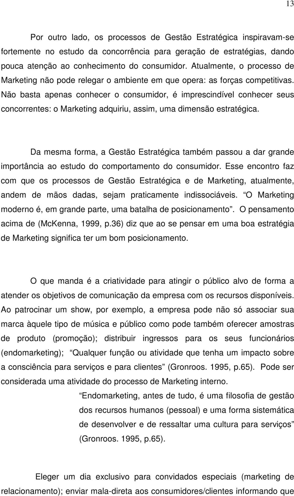 Não basta apenas conhecer o consumidor, é imprescindível conhecer seus concorrentes: o Marketing adquiriu, assim, uma dimensão estratégica.