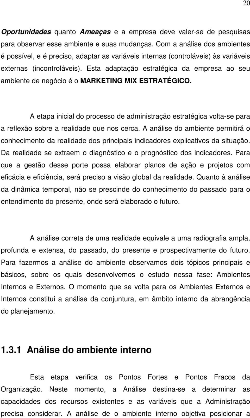 Esta adaptação estratégica da empresa ao seu ambiente de negócio é o MARKETING MIX ESTRATÉGICO.