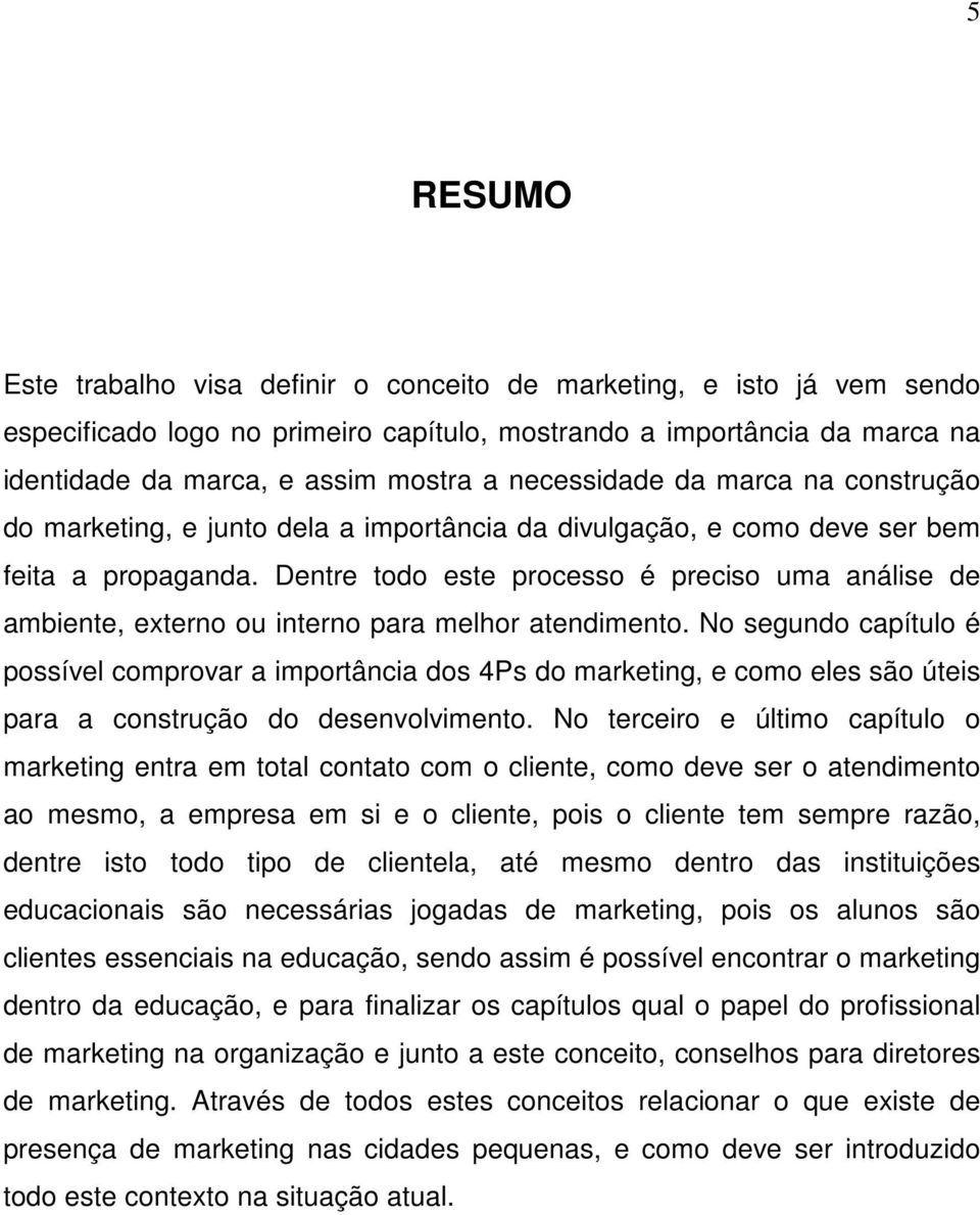 Dentre todo este processo é preciso uma análise de ambiente, externo ou interno para melhor atendimento.