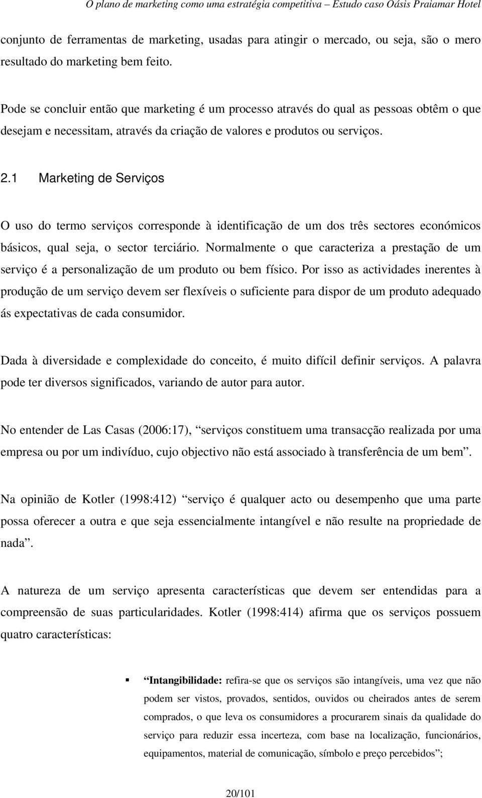 1 Marketing de Serviços O uso do termo serviços corresponde à identificação de um dos três sectores económicos básicos, qual seja, o sector terciário.