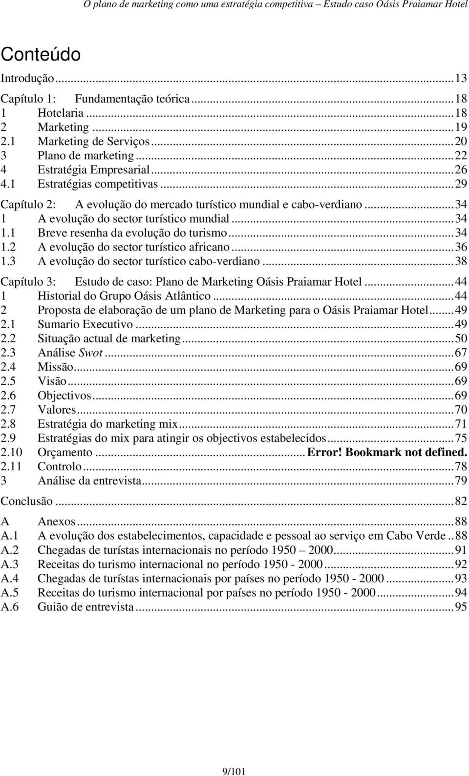 ..36 1.3 A evolução do sector turístico cabo-verdiano...38 Capítulo 3: Estudo de caso: Plano de Marketing Oásis Praiamar Hotel...44 1 Historial do Grupo Oásis Atlântico.