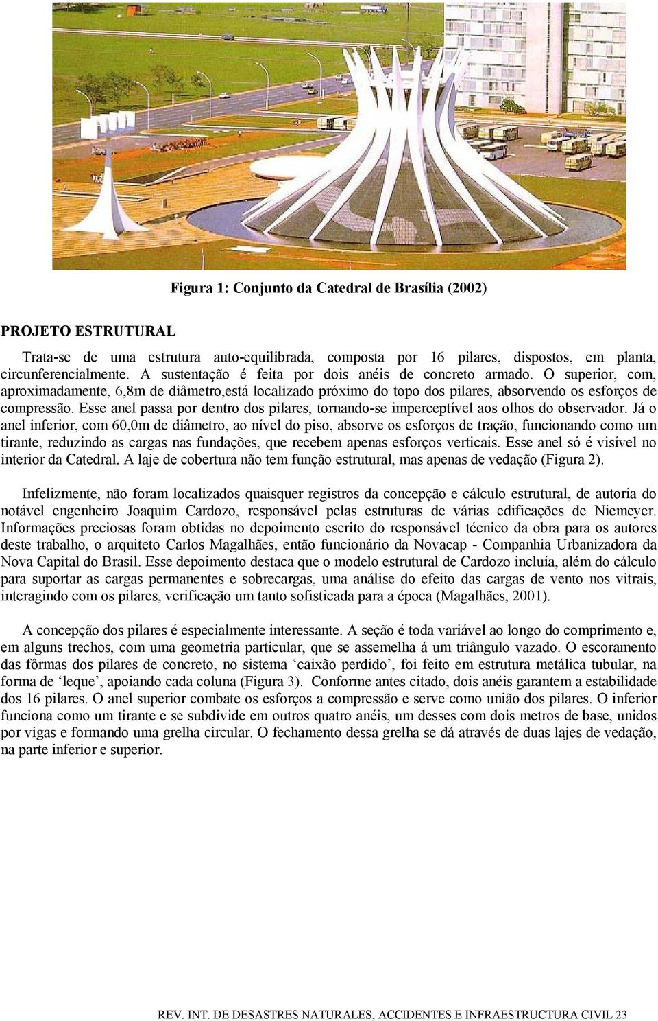 Esse anel passa por dentro dos pilares, tornando-se imperceptível aos olhos do observador.