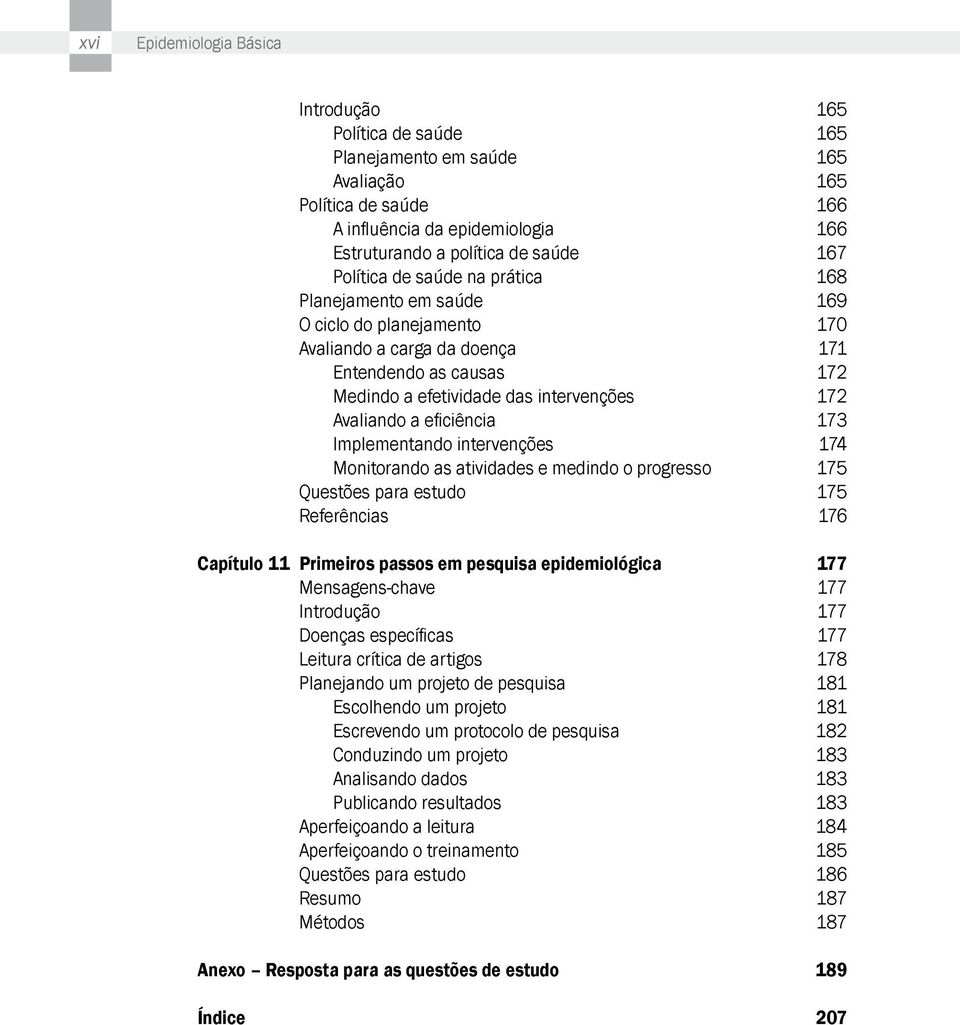 eficiência 173 Implementando intervenções 174 Monitorando as atividades e medindo o progresso 175 Questões para estudo 175 Referências 176 Capítulo 11 Primeiros passos em pesquisa epidemiológica 177