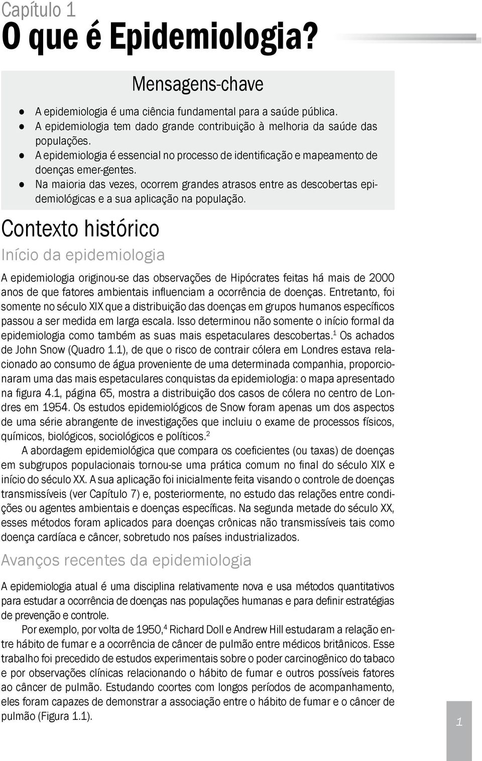 Na maioria das vezes, ocorrem grandes atrasos entre as descobertas epidemiológicas e a sua aplicação na população.