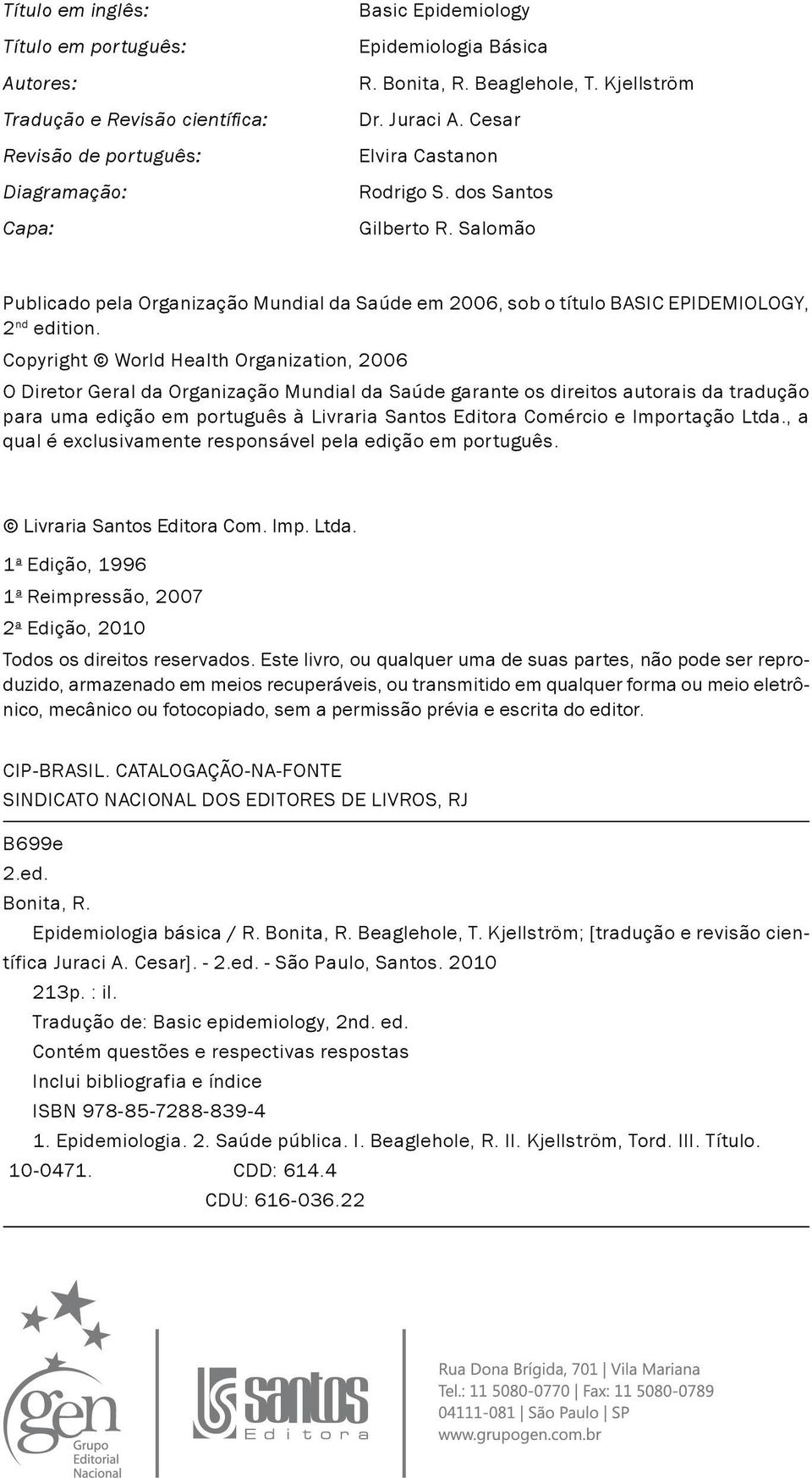 Copyright World Health Organization, 2006 O Diretor Geral da Organização Mundial da Saúde garante os direitos autorais da tradução para uma edição em português à Livraria Santos Editora Comércio e