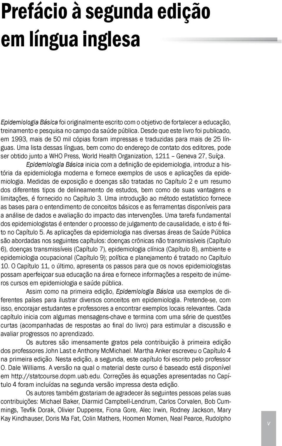 Uma lista dessas línguas, bem como do endereço de contato dos editores, pode ser obtido junto a WHO Press, World Health Organization, 1211 Geneva 27, Suíça.