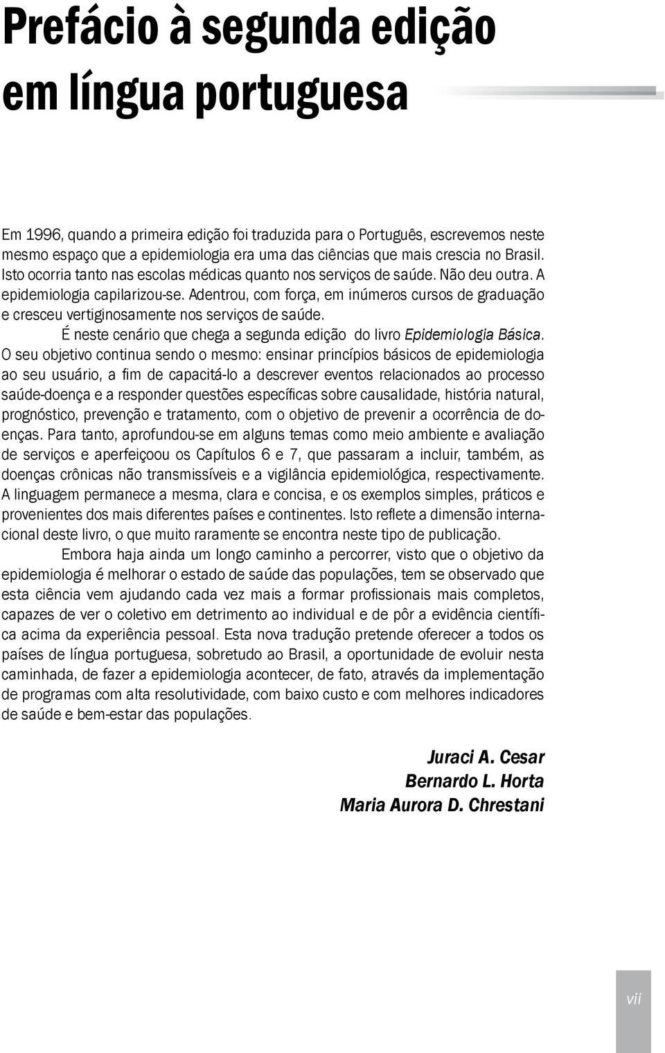 Adentrou, com força, em inúmeros cursos de graduação e cresceu vertiginosamente nos serviços de saúde. É neste cenário que chega a segunda edição do livro Epidemiologia Básica.