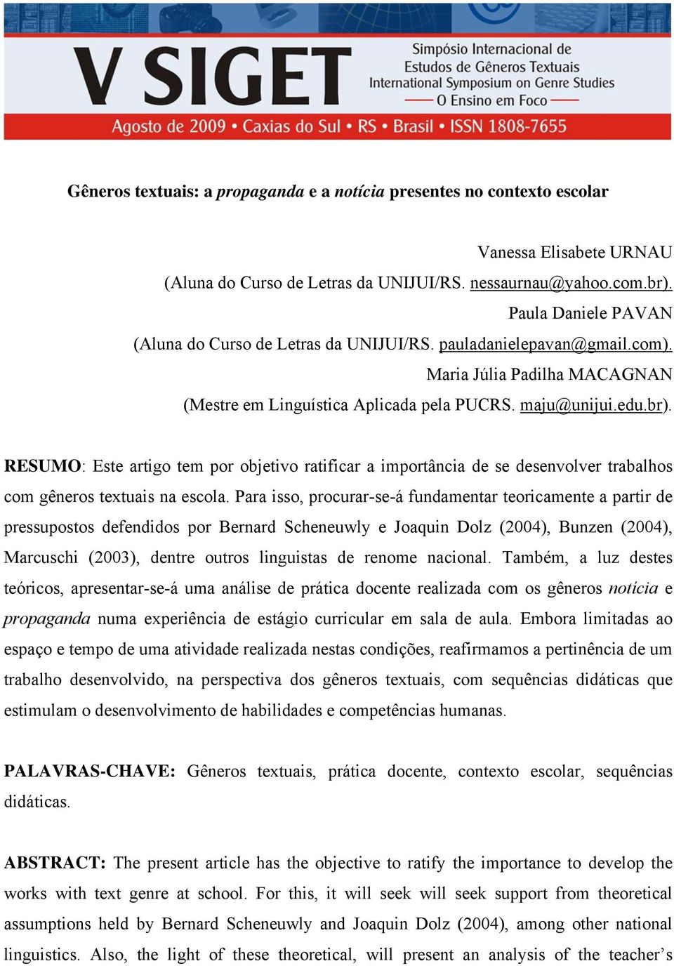 RESUMO: Este artigo tem por objetivo ratificar a importância de se desenvolver trabalhos com gêneros textuais na escola.