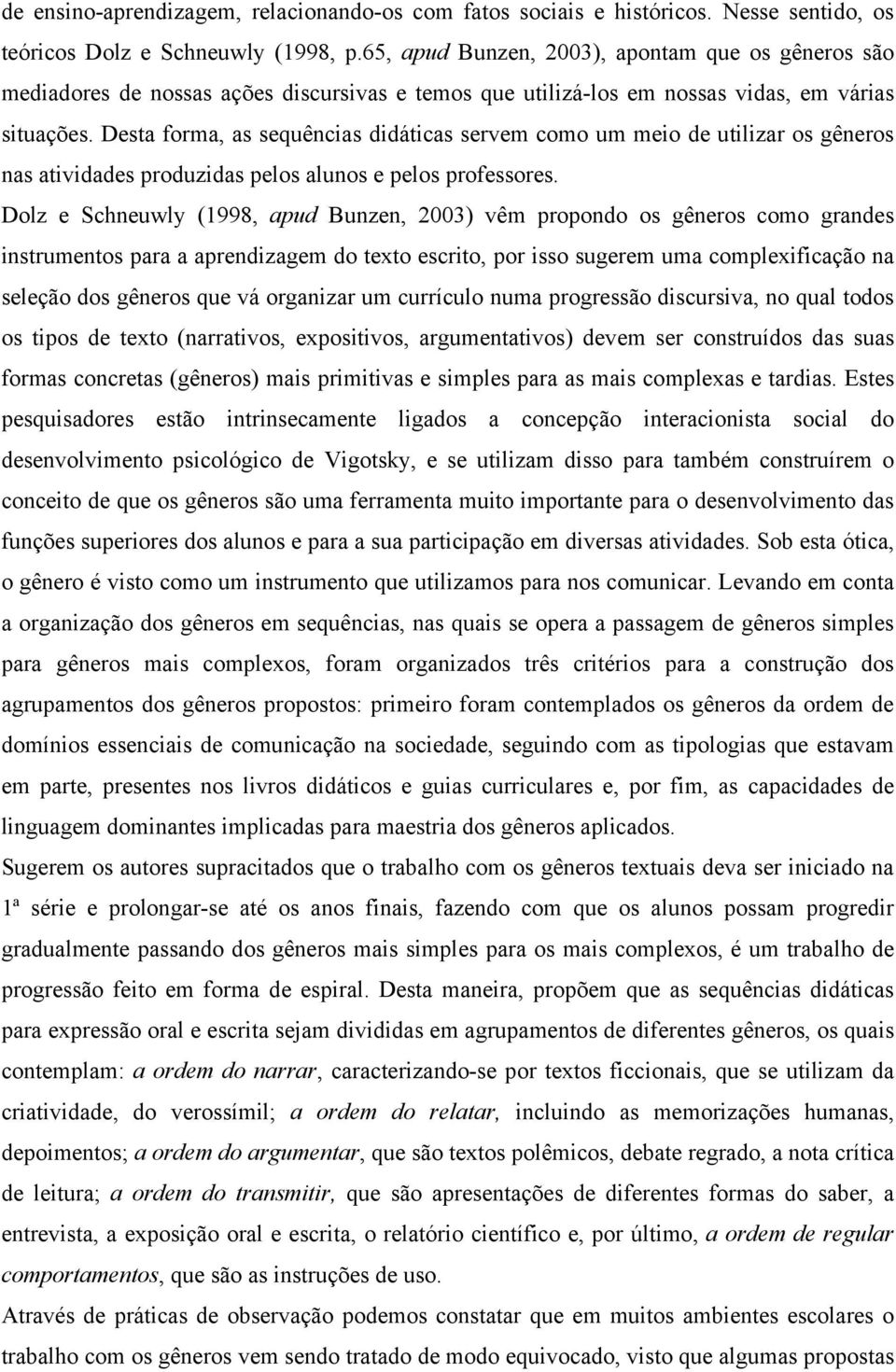 Desta forma, as sequências didáticas servem como um meio de utilizar os gêneros nas atividades produzidas pelos alunos e pelos professores.