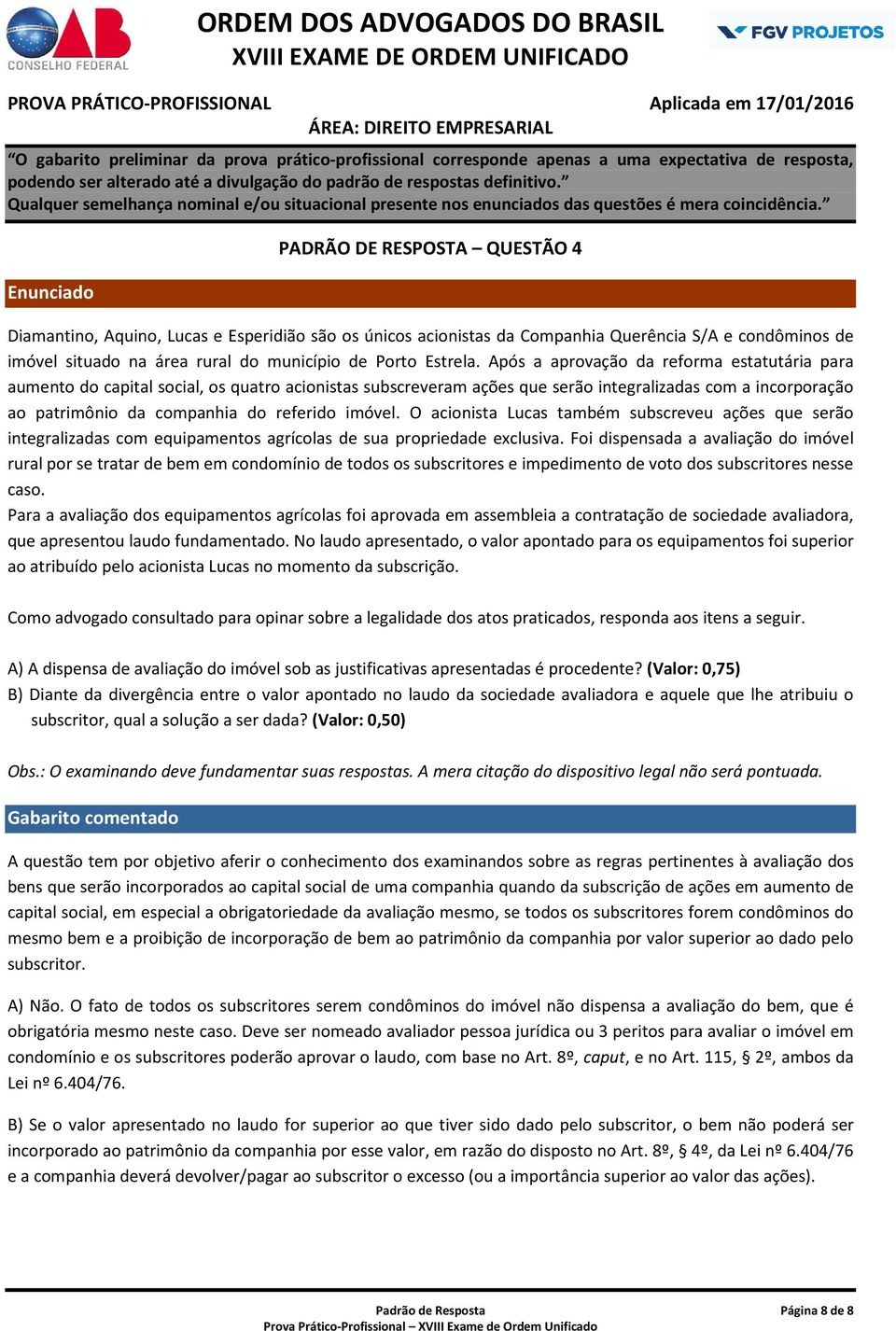 imóvel. O acionista Lucas também subscreveu ações que serão integralizadas com equipamentos agrícolas de sua propriedade exclusiva.