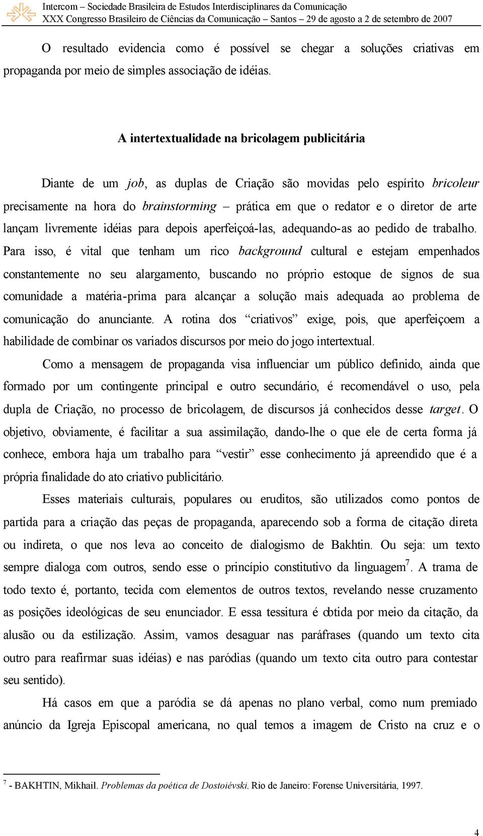 arte lançam livremente idéias para depois aperfeiçoá-las, adequando-as ao pedido de trabalho.