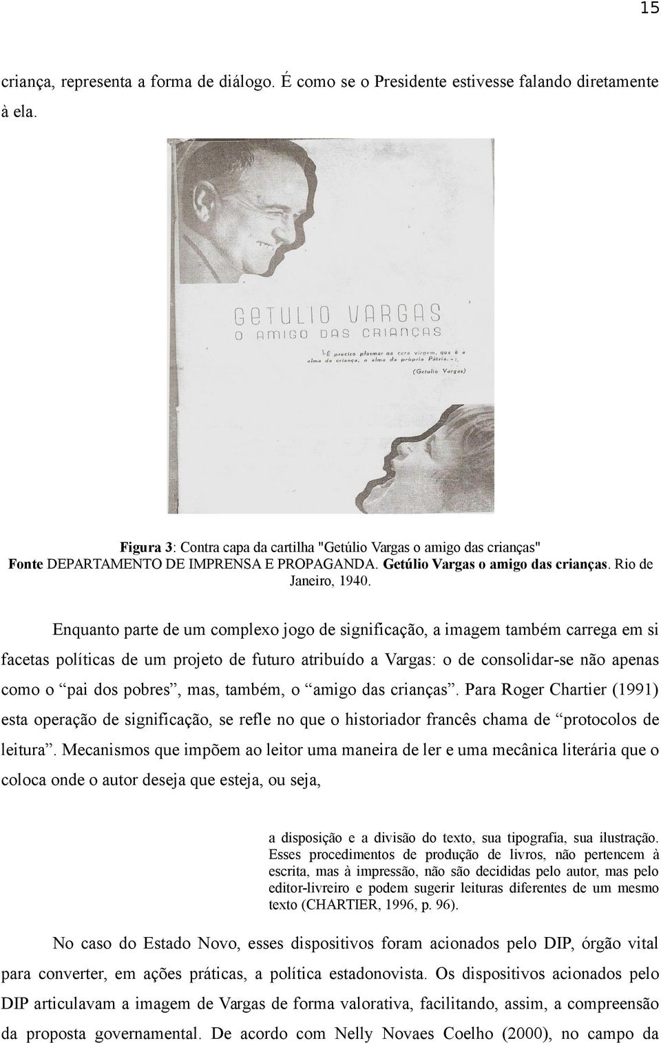 Enquanto parte de um complexo jogo de significação, a imagem também carrega em si facetas políticas de um projeto de futuro atribuído a Vargas: o de consolidar-se não apenas como o pai dos pobres,