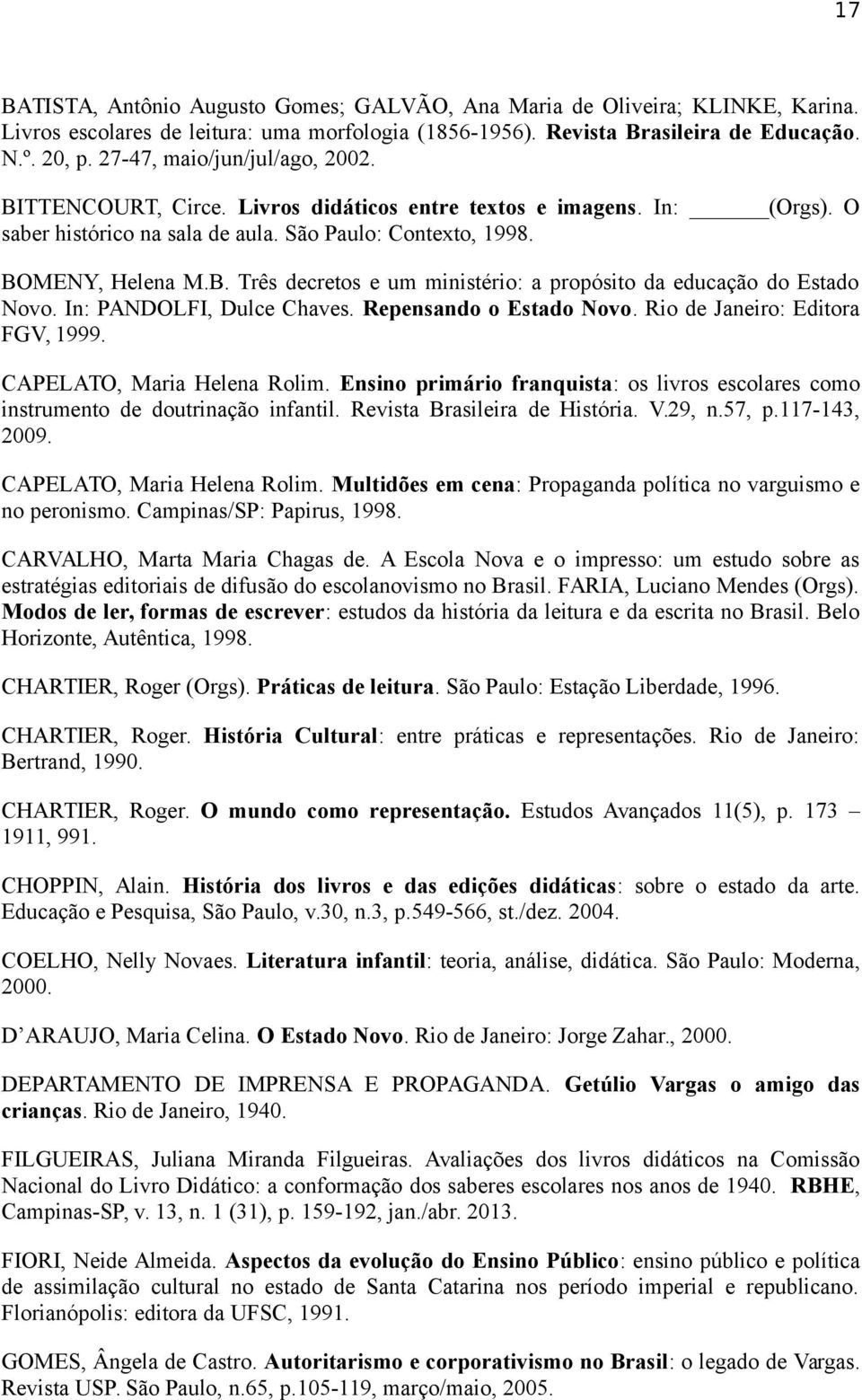 In: PANDOLFI, Dulce Chaves. Repensando o Estado Novo. Rio de Janeiro: Editora FGV, 1999. CAPELATO, Maria Helena Rolim.