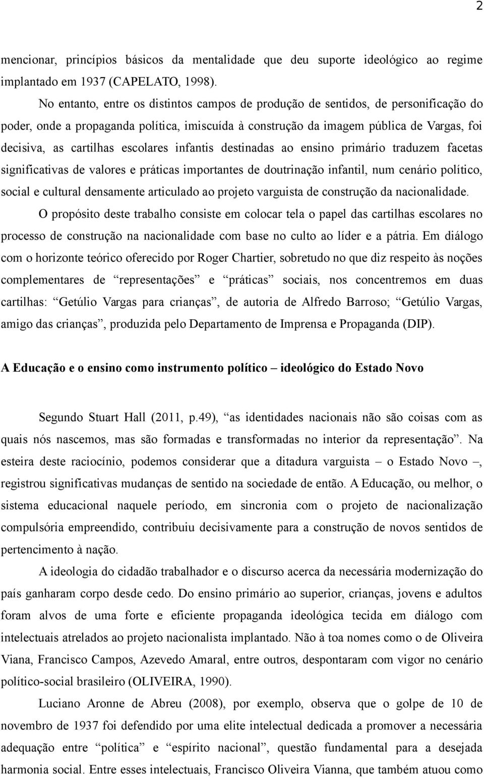 escolares infantis destinadas ao ensino primário traduzem facetas significativas de valores e práticas importantes de doutrinação infantil, num cenário político, social e cultural densamente