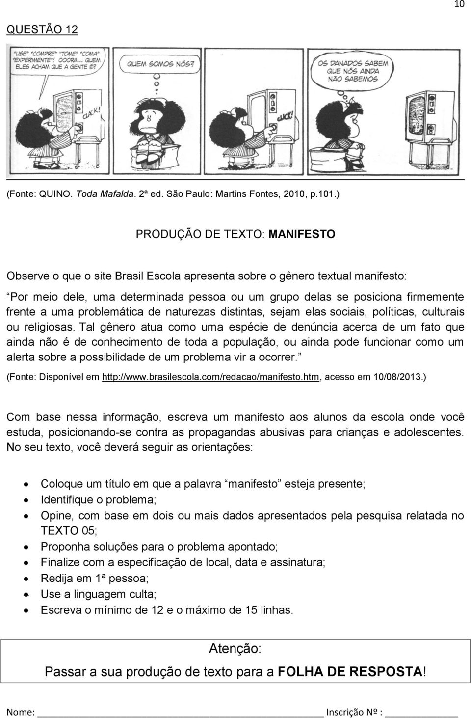 uma problemática de naturezas distintas, sejam elas sociais, políticas, culturais ou religiosas.