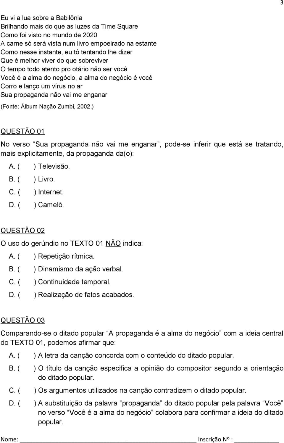 enganar (Fonte: Álbum Nação Zumbi, 2002.) QUESTÃO 01 No verso Sua propaganda não vai me enganar, pode-se inferir que está se tratando, mais explicitamente, da propaganda da(o): A. ( ) Televisão. B.