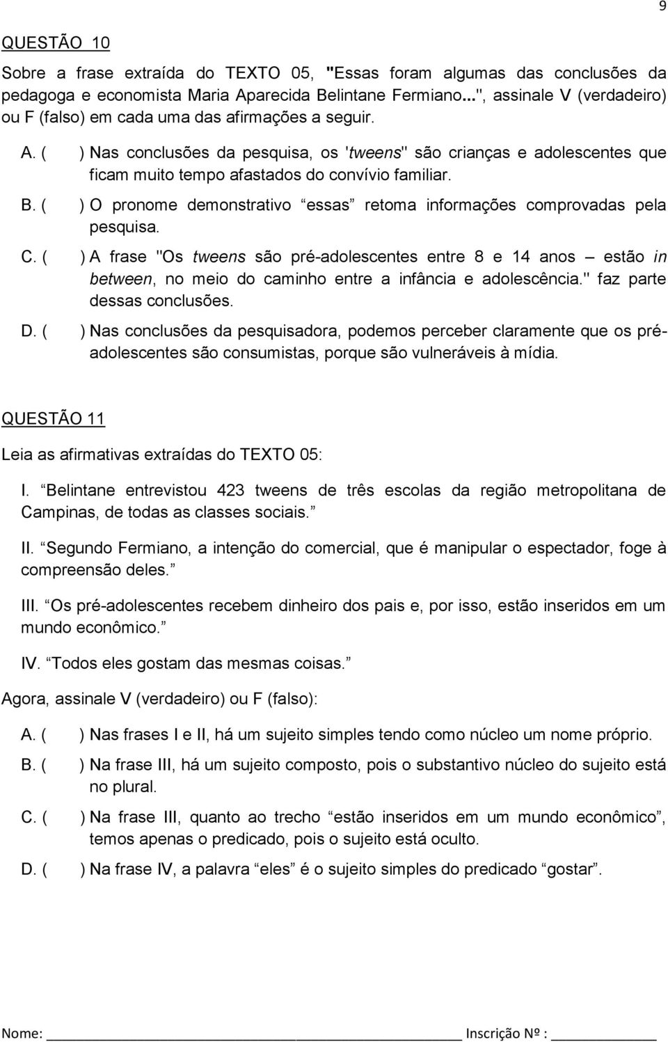 ( ) Nas conclusões da pesquisa, os 'tweens" são crianças e adolescentes que ficam muito tempo afastados do convívio familiar. B.