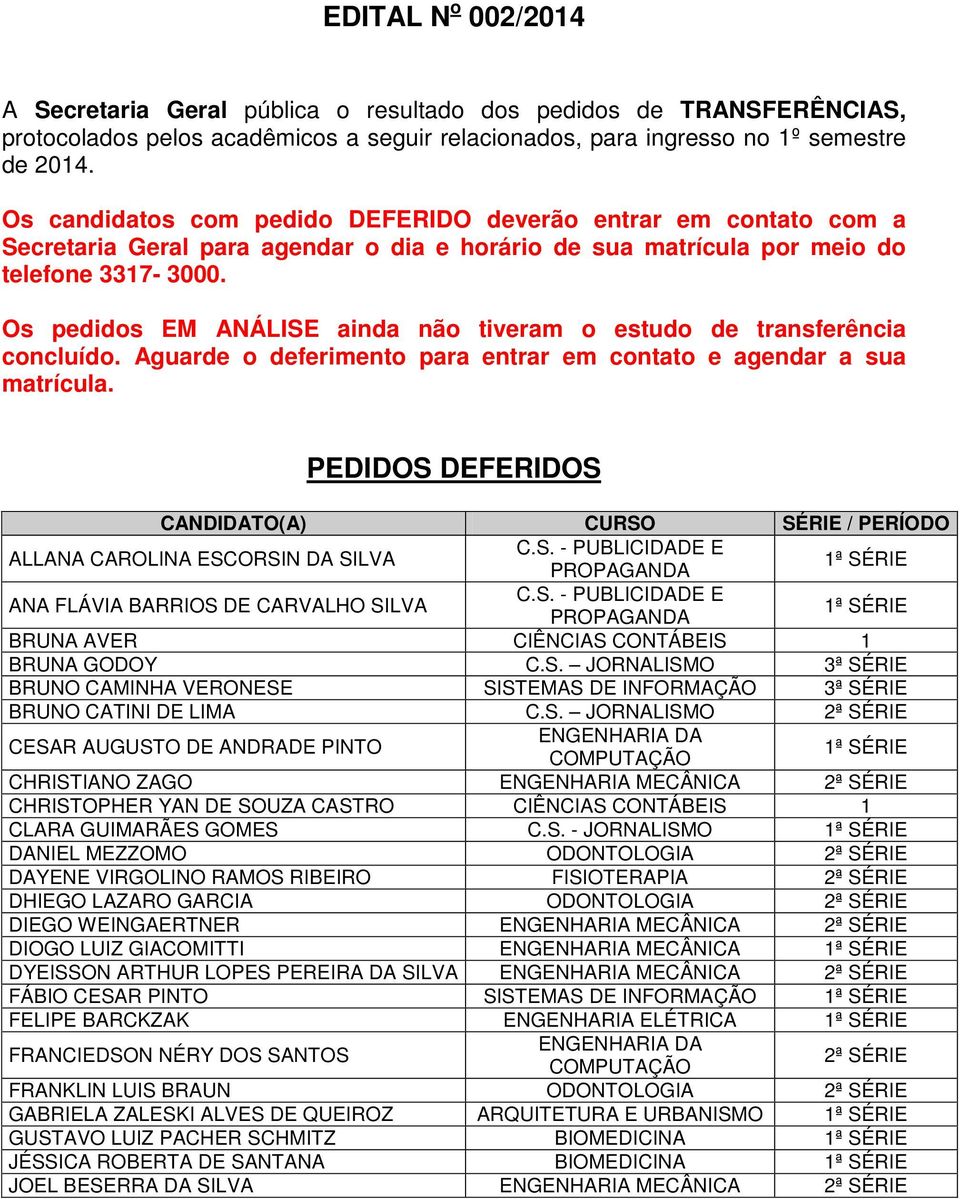 Os pedidos EM ANÁLISE ainda não tiveram o estudo de transferência concluído. Aguarde o deferimento para entrar em contato e agendar a sua matrícula.