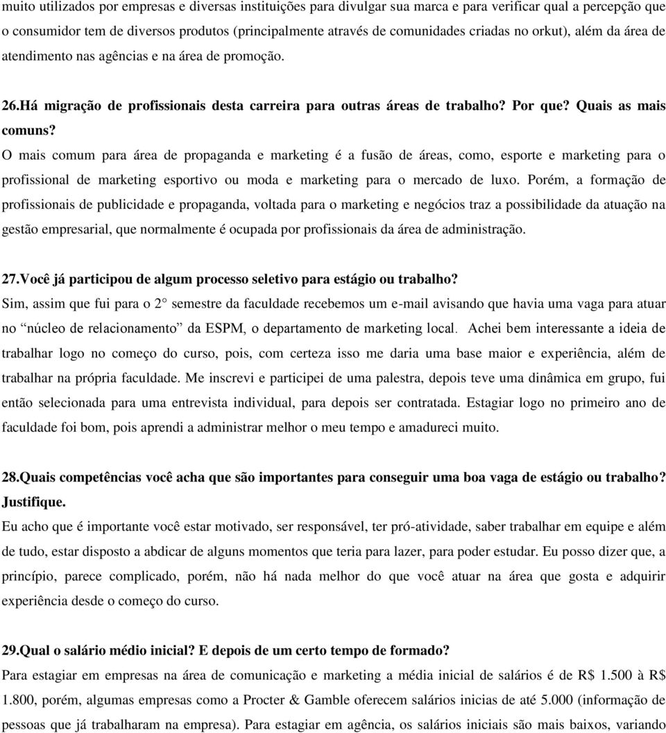 O mais comum para área de propaganda e marketing é a fusão de áreas, como, esporte e marketing para o profissional de marketing esportivo ou moda e marketing para o mercado de luxo.