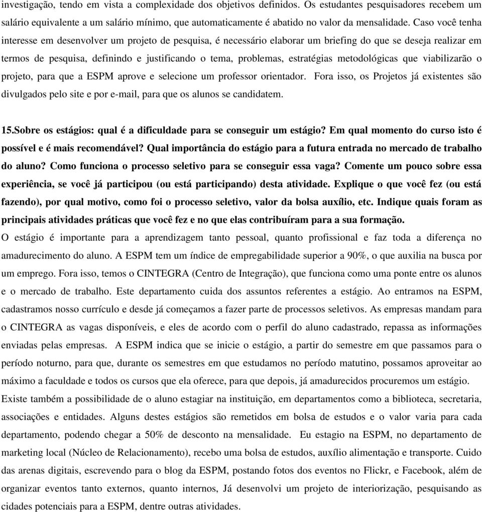 Caso você tenha interesse em desenvolver um projeto de pesquisa, é necessário elaborar um briefing do que se deseja realizar em termos de pesquisa, definindo e justificando o tema, problemas,