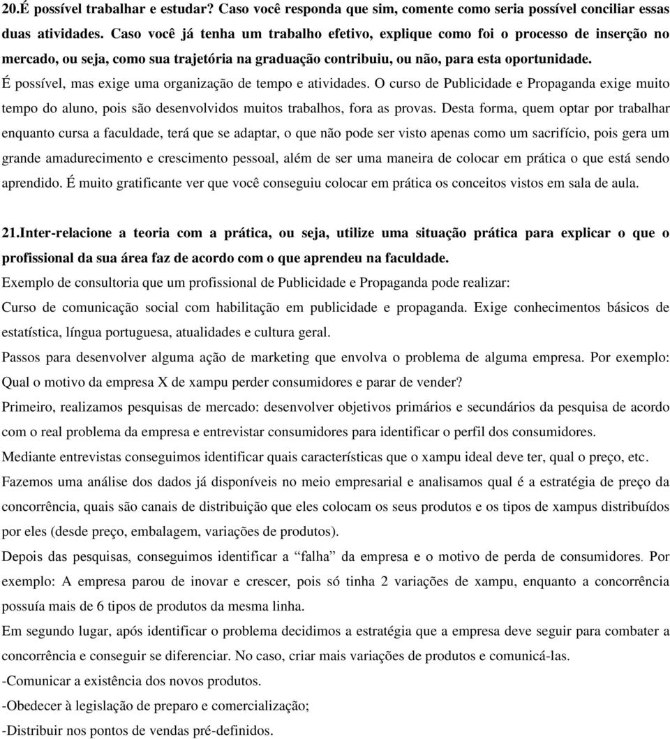 É possível, mas exige uma organização de tempo e atividades. O curso de Publicidade e Propaganda exige muito tempo do aluno, pois são desenvolvidos muitos trabalhos, fora as provas.