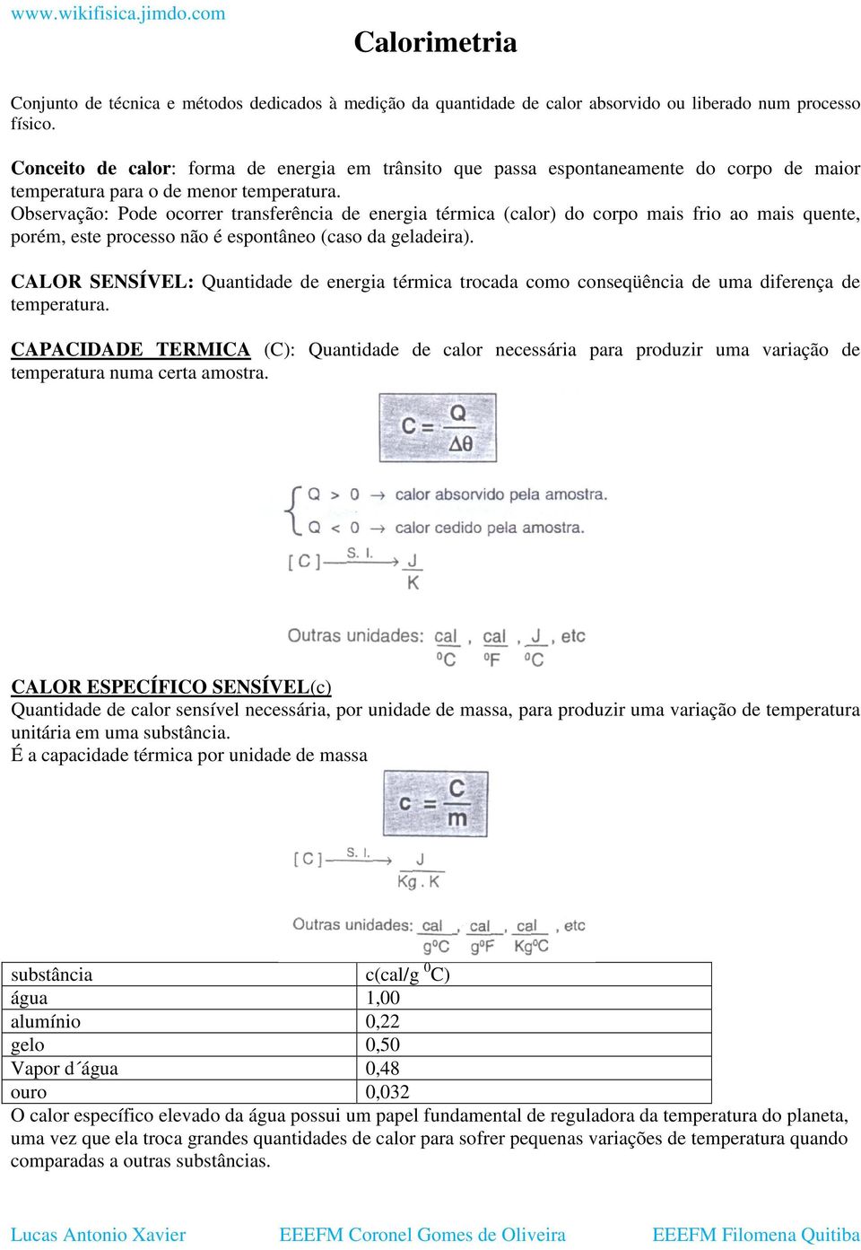 Observação: Pode ocorrer transferência de energia térmica (calor) do corpo mais frio ao mais quente, porém, este processo não é espontâneo (caso da geladeira).