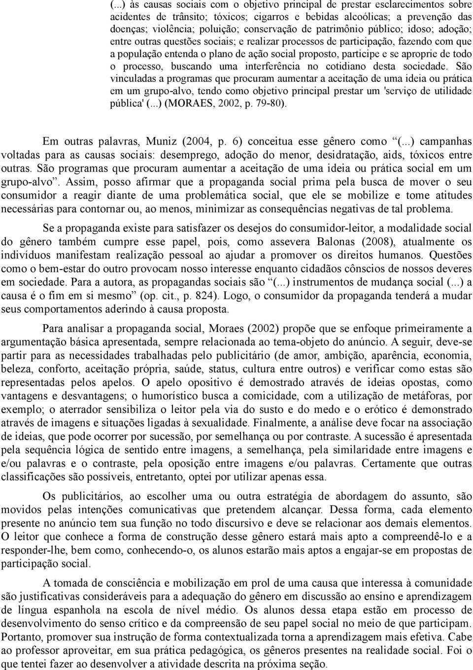 se aproprie de todo o processo, buscando uma interferência no cotidiano desta sociedade.