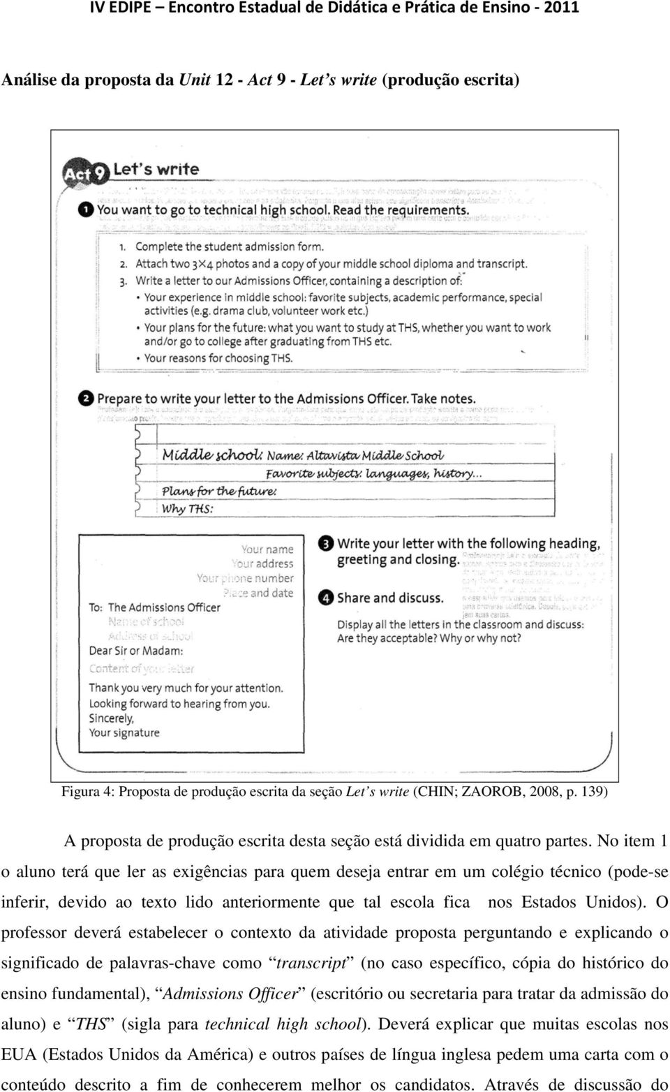 No item 1 o aluno terá que ler as exigências para quem deseja entrar em um colégio técnico (pode-se inferir, devido ao texto lido anteriormente que tal escola fica nos Estados Unidos).