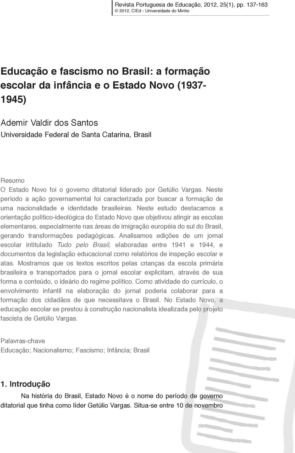 Brasil Resumo O Estado Novo foi o governo ditatorial liderado por Getúlio Vargas.