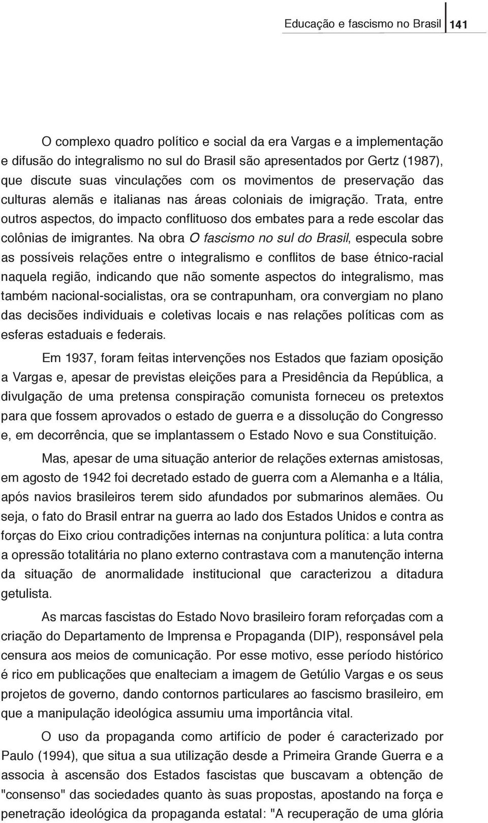 Trata, entre outros aspectos, do impacto conflituoso dos embates para a rede escolar das colônias de imigrantes.