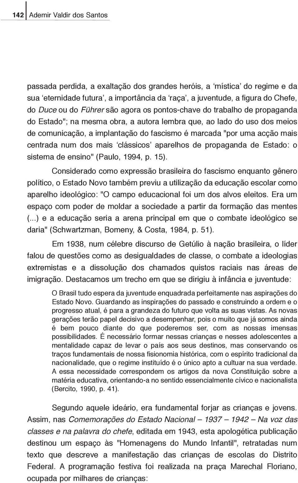 mais centrada num dos mais clássicos aparelhos de propaganda de Estado: o sistema de ensino" (Paulo, 1994, p. 15).