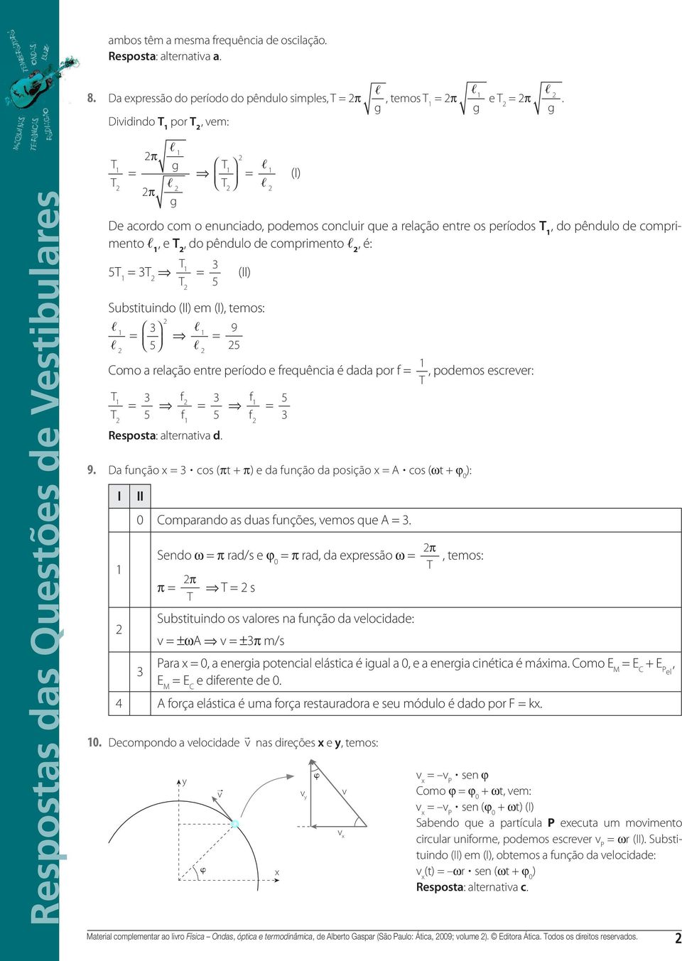 3 5 9 5 Como a relação entre período e frequência é dada por f, podemos escrever: T T T 3 5 f f Resposta: alternativa d 3 5 f f 5 3 9 Da função x 3 cos (πt + π) e da função da posição x cos (ωt + ϕ 0