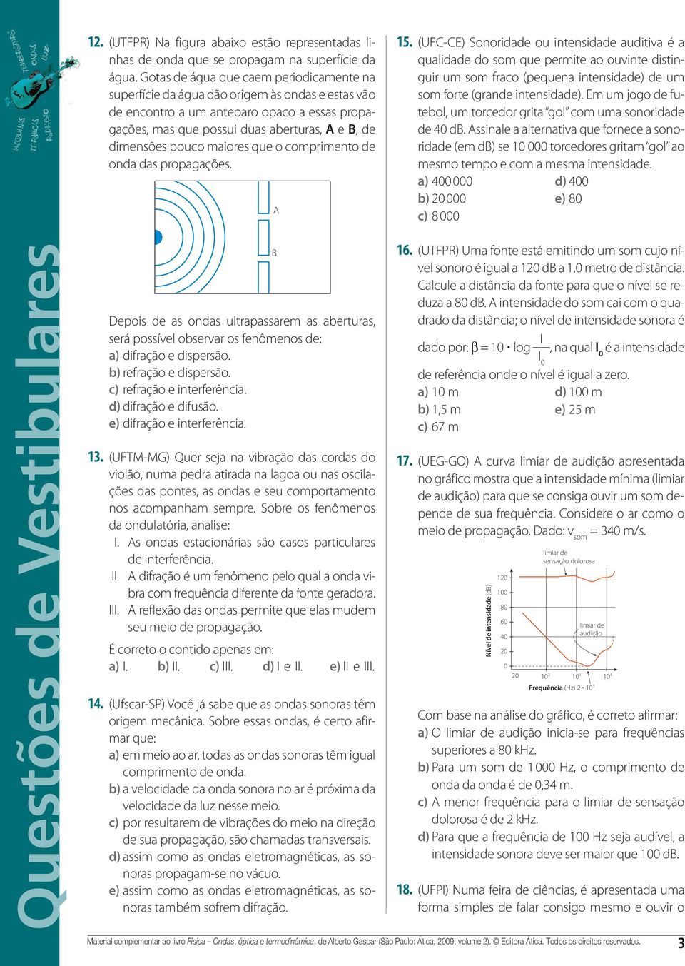 será possível observar os fenômenos de: a) difração e dispersão b) refração e dispersão c) refração e interferência d) difração e difusão e) difração e interferência 3 (UFTM-MG) Quer seja na vibração