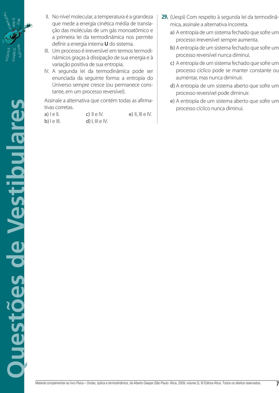 enunciada da seguinte forma: a entropia do Universo sempre cresce (ou permanece constante, em um processo reversível) ssinale a alternativa que contém todas as afirmativas corretas a) I e II c) II e