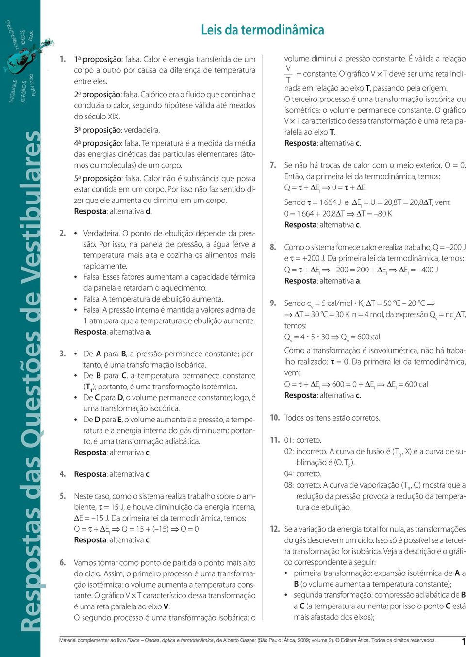 partículas elementares (átomos ou moléculas) de um corpo 5 a proposição: falsa Calor não é substância que possa estar contida em um corpo Por isso não faz sentido dizer que ele aumenta ou diminui em