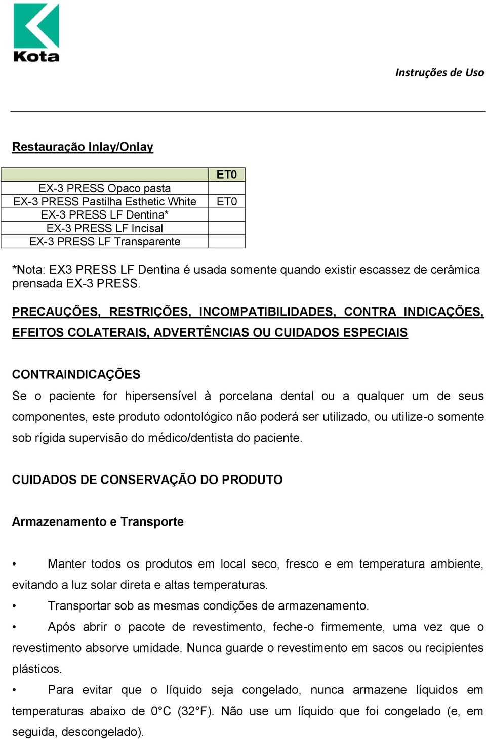 um de seus componentes, este produto odontológico não poderá ser utilizado, ou utilize-o somente sob rígida supervisão do médico/dentista do paciente.