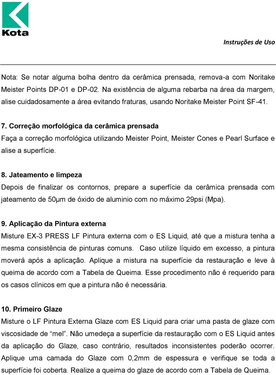 Correção morfológica da cerâmica prensada Faça a correção morfológica utilizando Meister Point, Meister Cones e Pearl Surface e alise a superfície. 8.